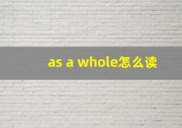 as a whole怎么读